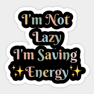 "I'm Not Lazy, I'm Saving Energy" Sticker